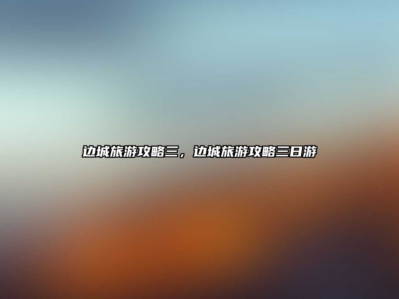 邊城旅游攻略三，邊城旅游攻略三日游