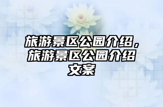 旅游景區公園介紹，旅游景區公園介紹文案