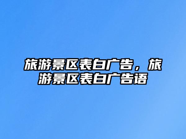 旅游景區表白廣告，旅游景區表白廣告語