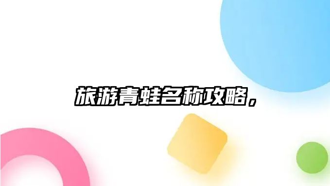 旅游青蛙名稱攻略，