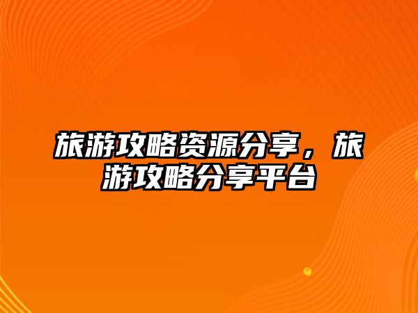 旅游攻略資源分享，旅游攻略分享平臺