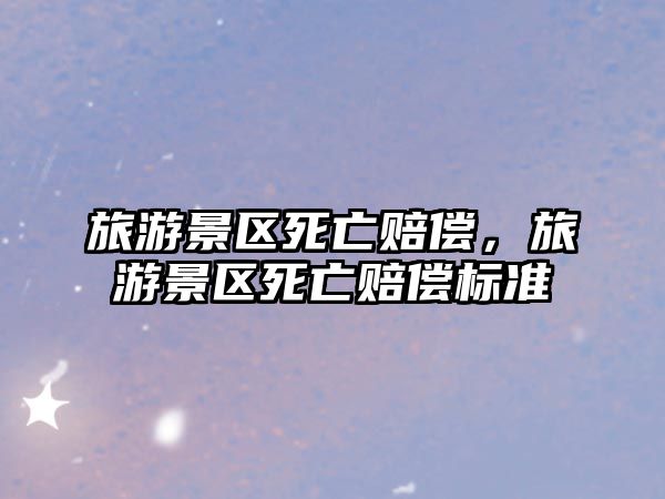 旅游景區死亡賠償，旅游景區死亡賠償標準