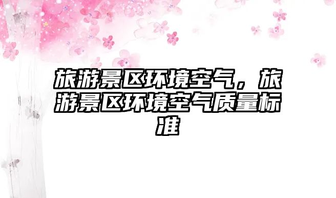 旅游景區環境空氣，旅游景區環境空氣質量標準