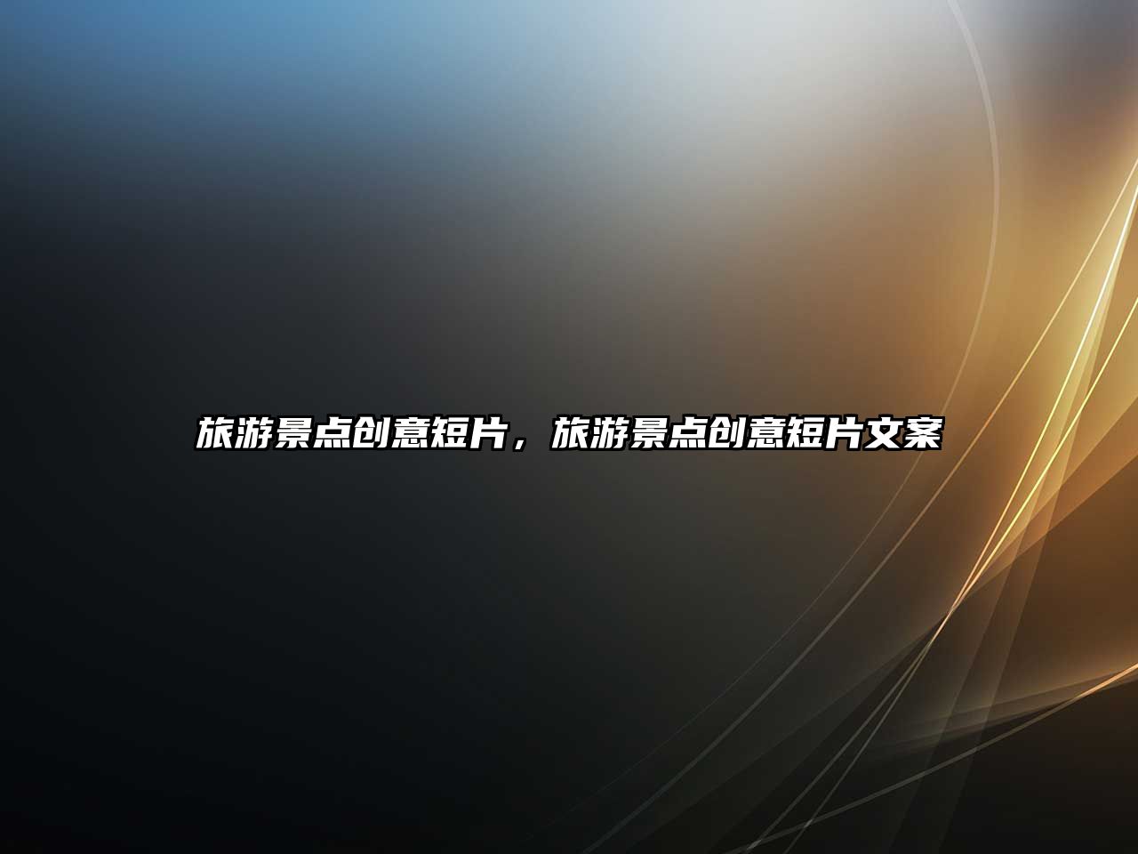 旅游景點(diǎn)創(chuàng)意短片，旅游景點(diǎn)創(chuàng)意短片文案