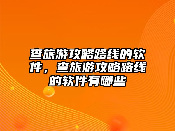 查旅游攻略路線的軟件，查旅游攻略路線的軟件有哪些