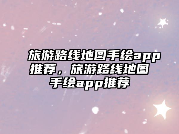 旅游路線地圖手繪app推薦，旅游路線地圖手繪app推薦