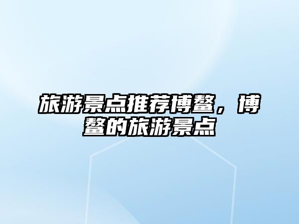 旅游景點推薦博鰲，博鰲的旅游景點