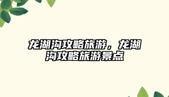 龍湖溝攻略旅游，龍湖溝攻略旅游景點