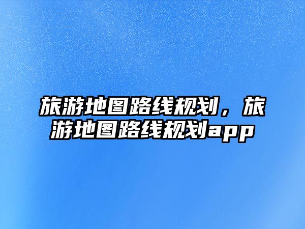 旅游地圖路線規劃，旅游地圖路線規劃app