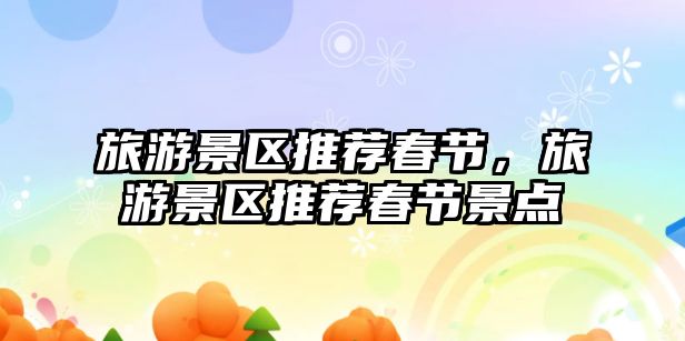 旅游景區推薦春節，旅游景區推薦春節景點