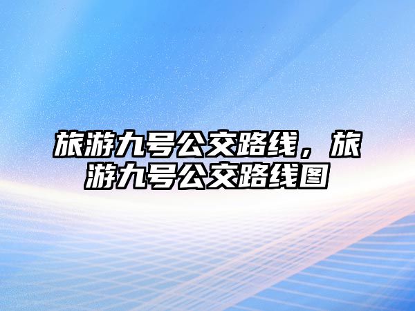 旅游九號公交路線，旅游九號公交路線圖
