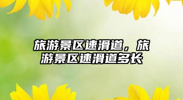 旅游景區速滑道，旅游景區速滑道多長