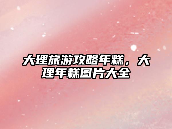 大理旅游攻略年糕，大理年糕圖片大全