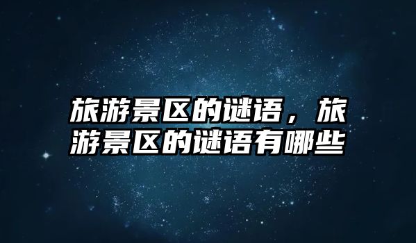旅游景區的謎語，旅游景區的謎語有哪些