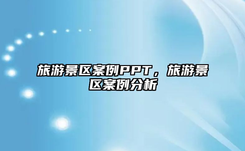 旅游景區案例PPT，旅游景區案例分析
