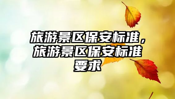 旅游景區保安標準，旅游景區保安標準要求