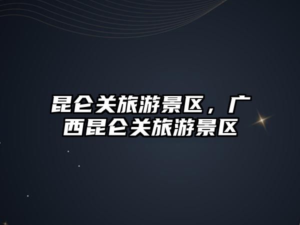 昆侖關旅游景區，廣西昆侖關旅游景區