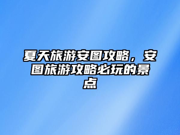 夏天旅游安圖攻略，安圖旅游攻略必玩的景點