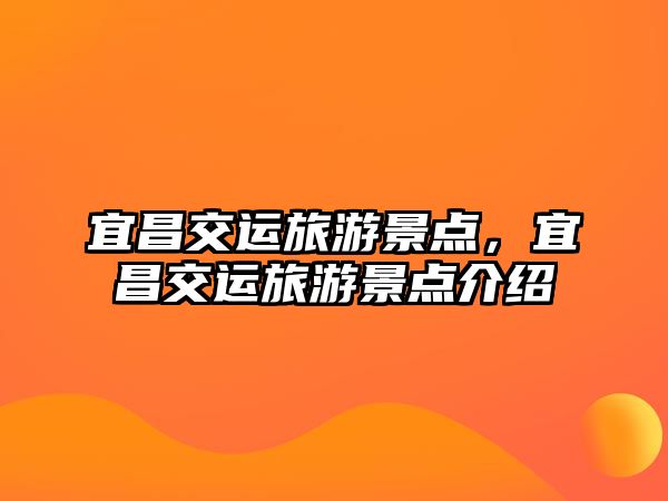 宜昌交運旅游景點，宜昌交運旅游景點介紹