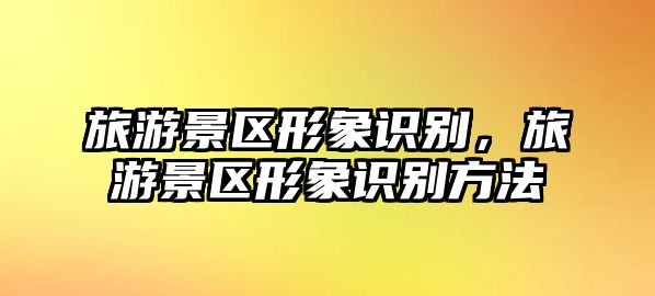 旅游景區形象識別，旅游景區形象識別方法