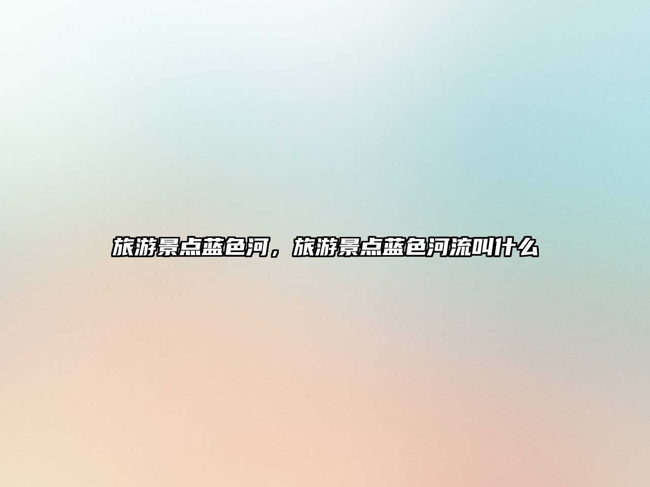 旅游景點藍色河，旅游景點藍色河流叫什么
