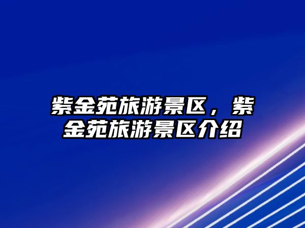 紫金苑旅游景區，紫金苑旅游景區介紹