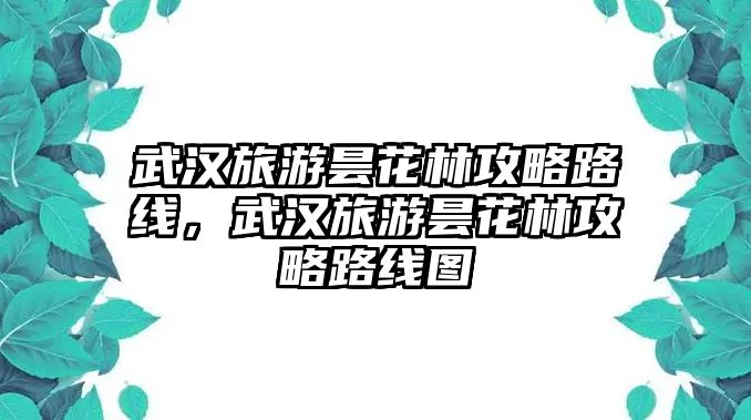 武漢旅游曇花林攻略路線，武漢旅游曇花林攻略路線圖
