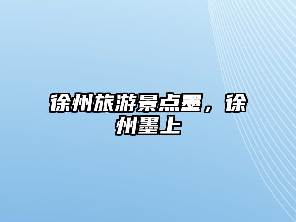 徐州旅游景點墨，徐州墨上