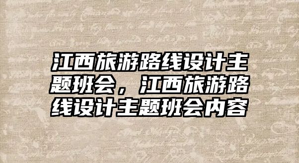 江西旅游路線設(shè)計(jì)主題班會(huì)，江西旅游路線設(shè)計(jì)主題班會(huì)內(nèi)容