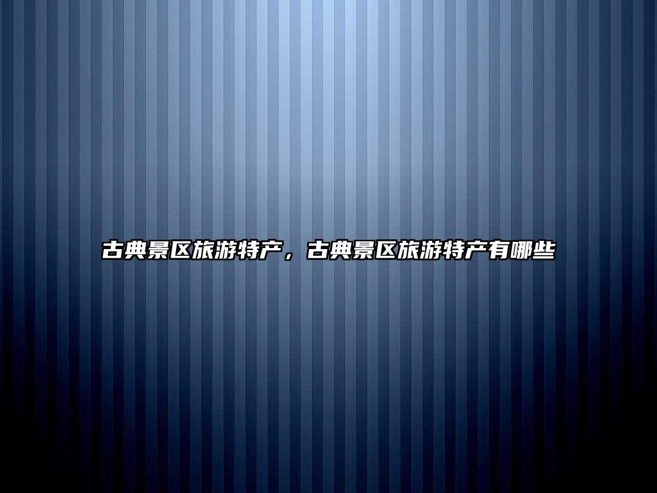 古典景區旅游特產，古典景區旅游特產有哪些