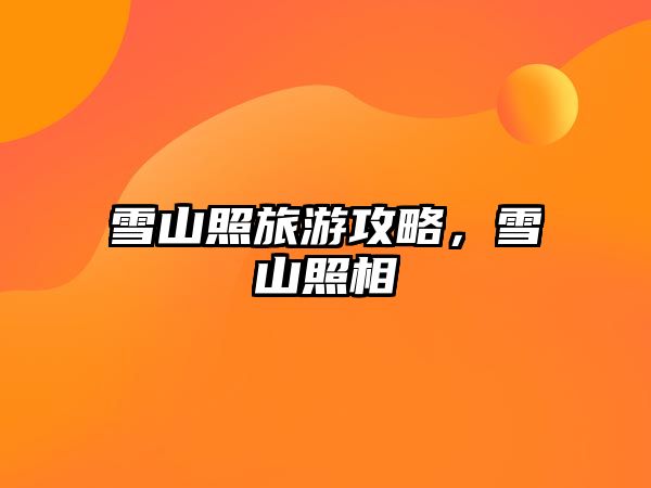 雪山照旅游攻略，雪山照相