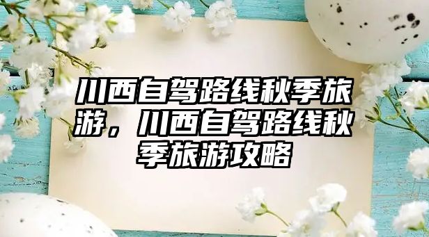 川西自駕路線秋季旅游，川西自駕路線秋季旅游攻略
