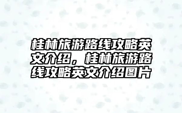 桂林旅游路線攻略英文介紹，桂林旅游路線攻略英文介紹圖片