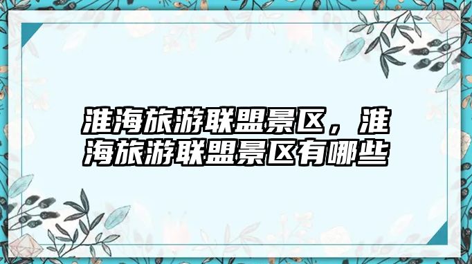淮海旅游聯盟景區，淮海旅游聯盟景區有哪些