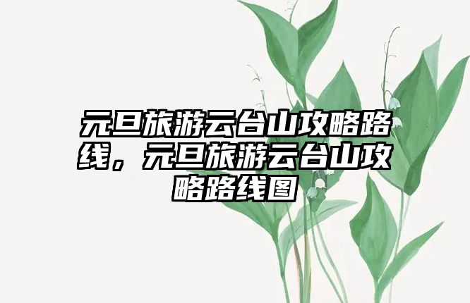 元旦旅游云臺山攻略路線，元旦旅游云臺山攻略路線圖