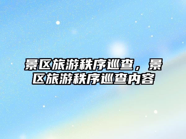 景區旅游秩序巡查，景區旅游秩序巡查內容