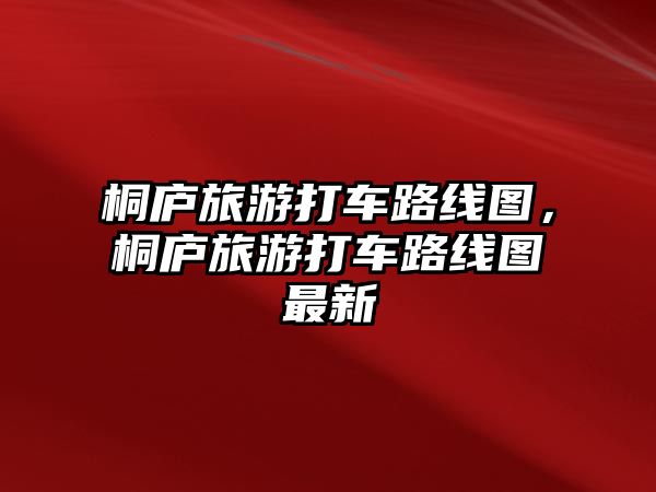 桐廬旅游打車路線圖，桐廬旅游打車路線圖最新