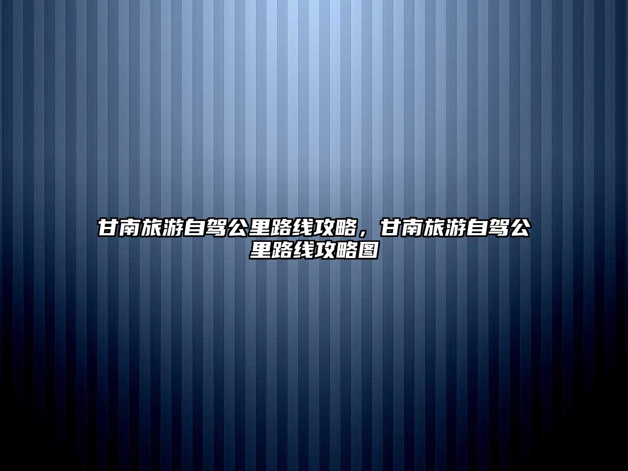 甘南旅游自駕公里路線攻略，甘南旅游自駕公里路線攻略圖