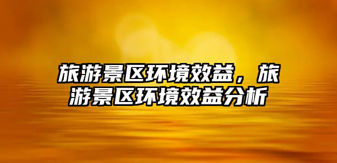 旅游景區環境效益，旅游景區環境效益分析