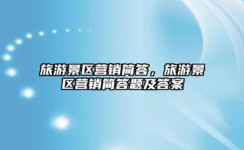 旅游景區營銷簡答，旅游景區營銷簡答題及答案