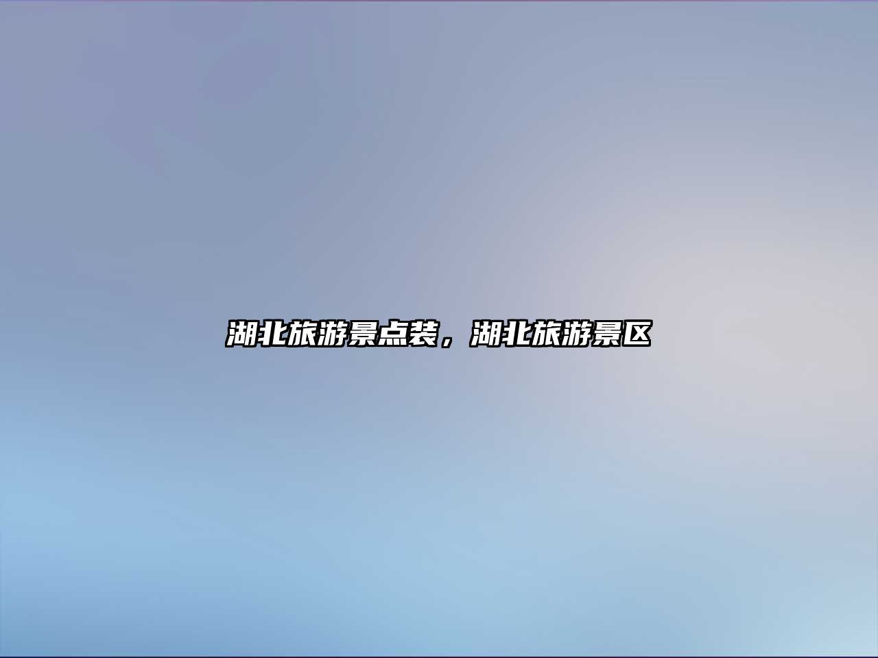 湖北旅游景點(diǎn)裝，湖北旅游景區(qū)