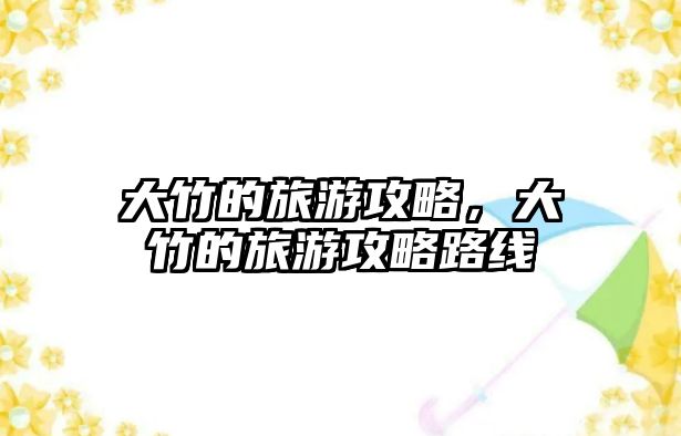 大竹的旅游攻略，大竹的旅游攻略路線
