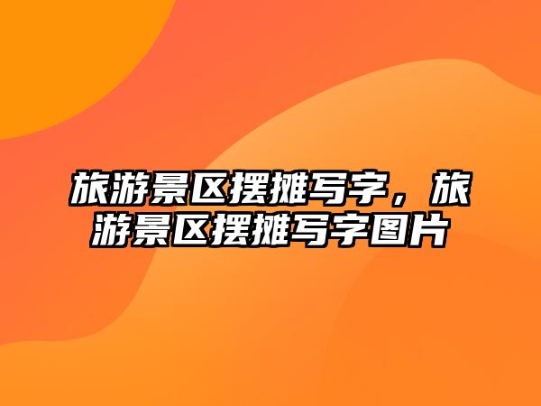 旅游景區(qū)擺攤寫字，旅游景區(qū)擺攤寫字圖片