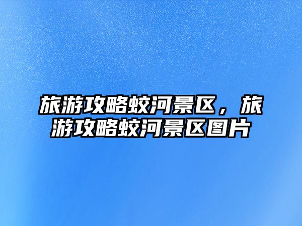 旅游攻略蛟河景區，旅游攻略蛟河景區圖片