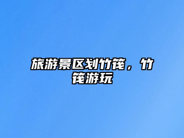 旅游景區(qū)劃竹筏，竹筏游玩