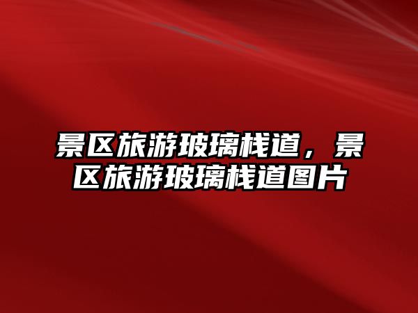 景區旅游玻璃棧道，景區旅游玻璃棧道圖片