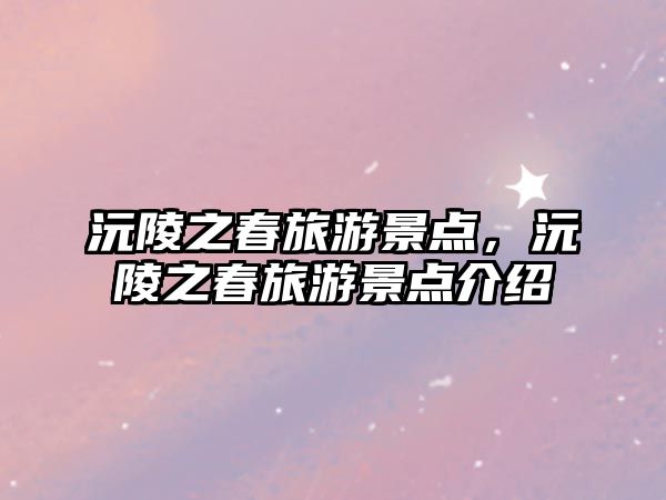 沅陵之春旅游景點，沅陵之春旅游景點介紹