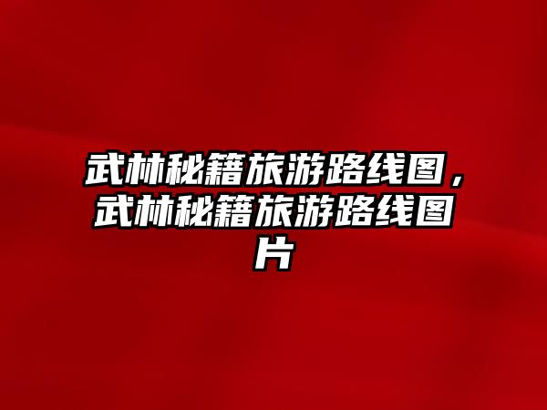 武林秘籍旅游路線圖，武林秘籍旅游路線圖片