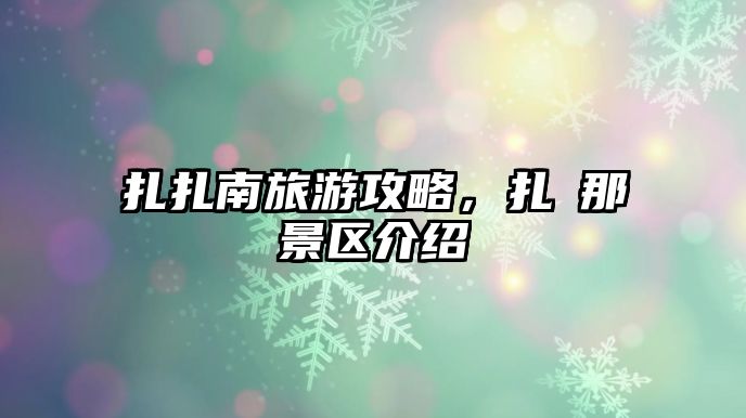 扎扎南旅游攻略，扎朶那景區介紹