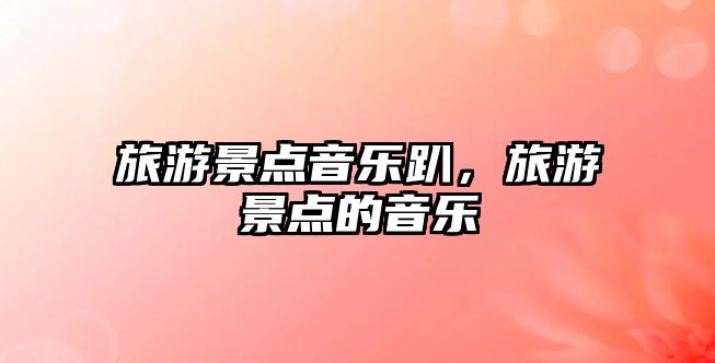 旅游景點音樂趴，旅游景點的音樂